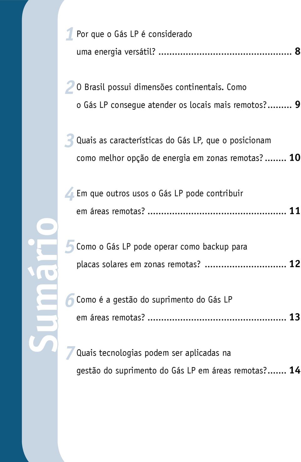 ... 10 Sumário 4 5 6 7 Em que outros usos o Gás LP pode contribuir em áreas remotas?... 11 Como o Gás LP pode operar como backup para placas solares em zonas remotas?