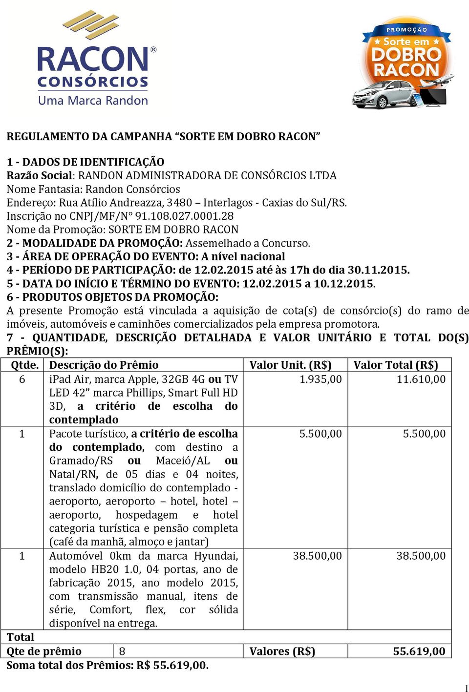 3 - ÁREA DE OPERAÇÃO DO EVENTO: A nível nacional 4 - PERÍODO DE PARTICIPAÇÃO: de 12.02.2015 