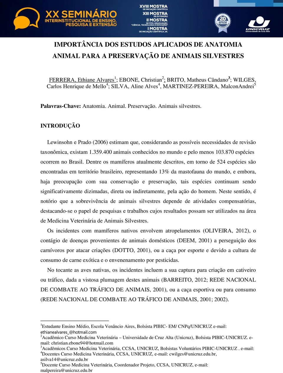 INTRODUÇÃO Lewinsohn e Prado (2006) estimam que, considerando as possíveis necessidades de revisão taxonômica, existam 1.359.400 animais conhecidos no mundo e pelo menos 103.