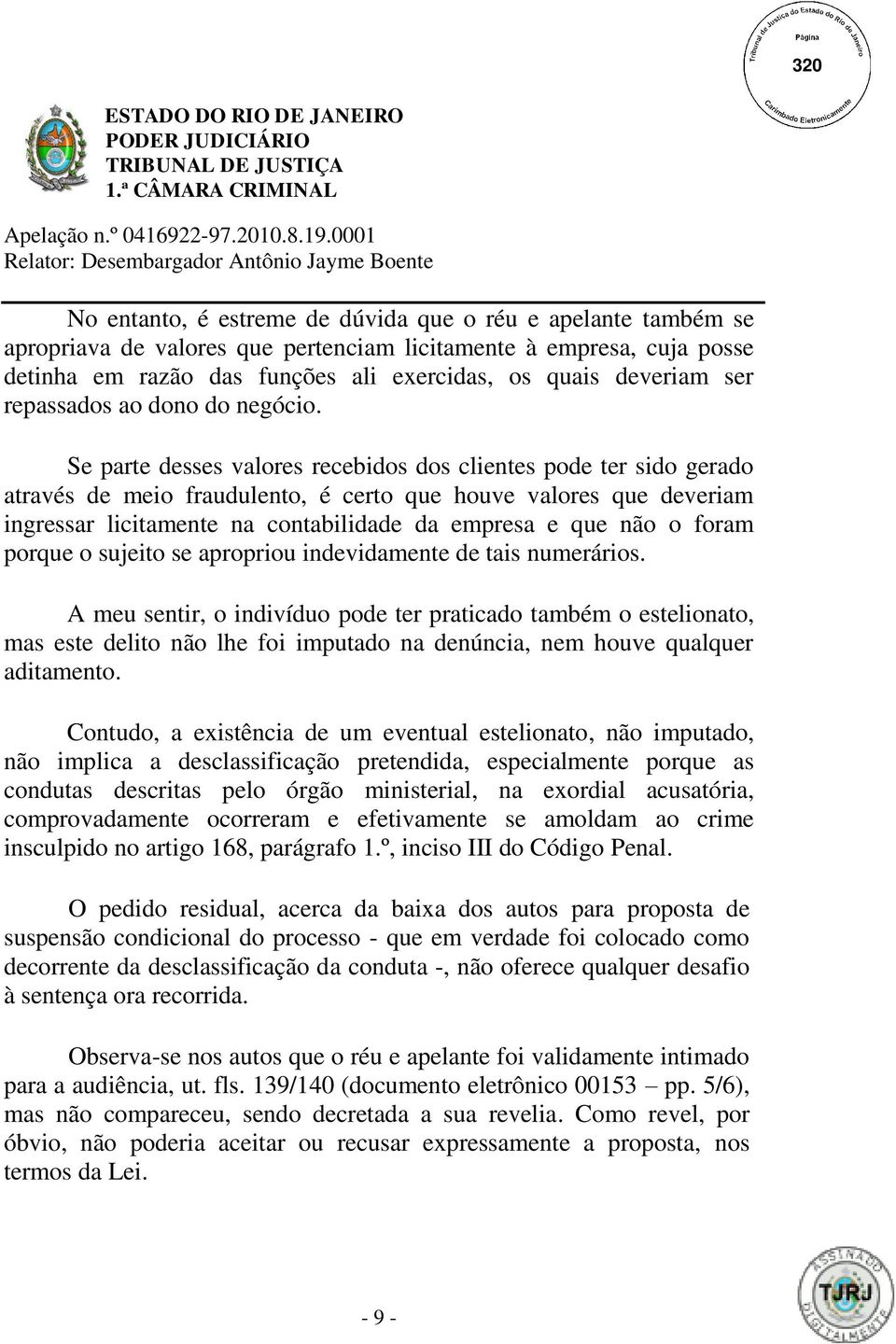 Se parte desses valores recebidos dos clientes pode ter sido gerado através de meio fraudulento, é certo que houve valores que deveriam ingressar licitamente na contabilidade da empresa e que não o