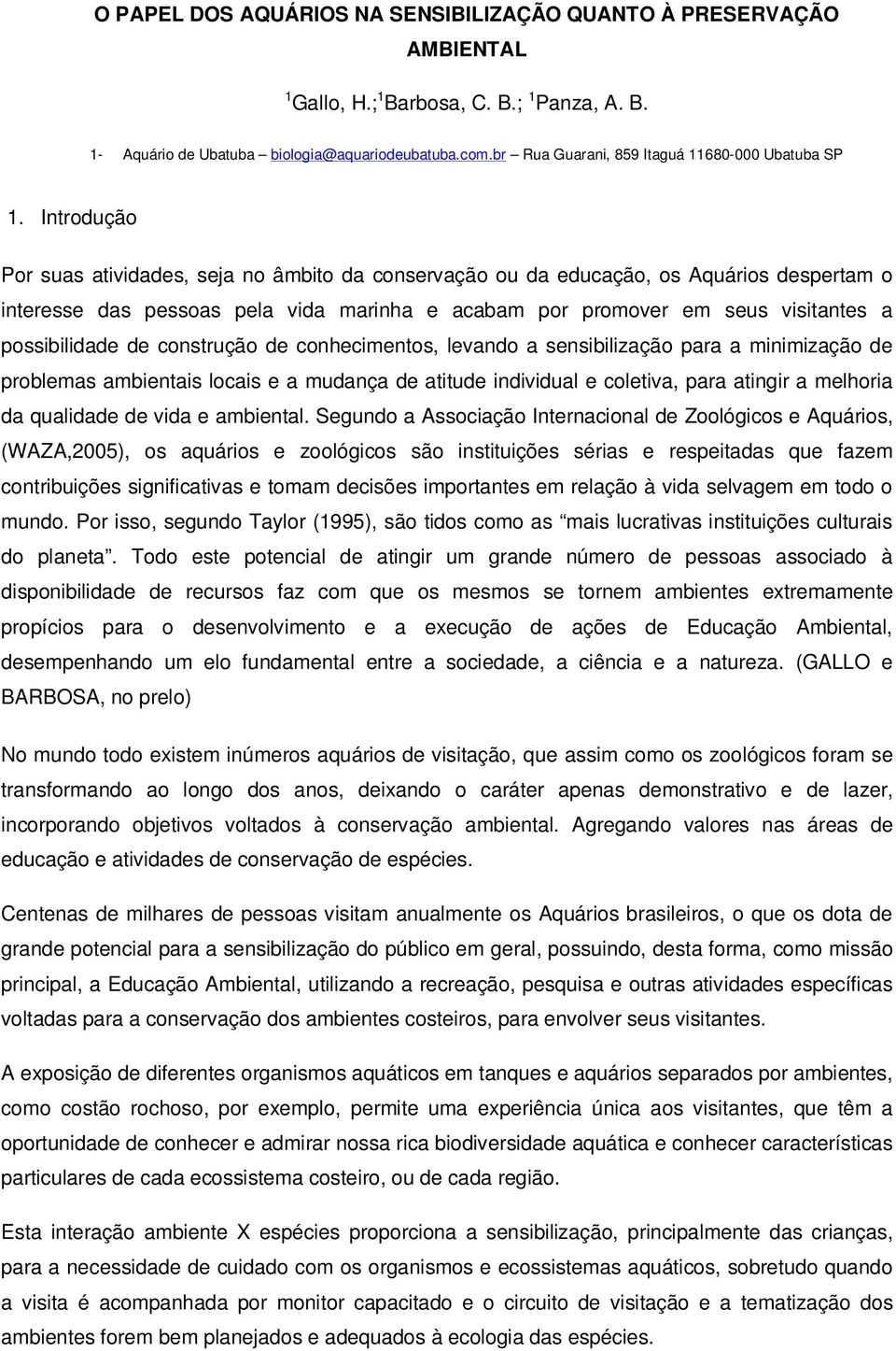 Introdução Por suas atividades, seja no âmbito da conservação ou da educação, os Aquários despertam o interesse das pessoas pela vida marinha e acabam por promover em seus visitantes a possibilidade