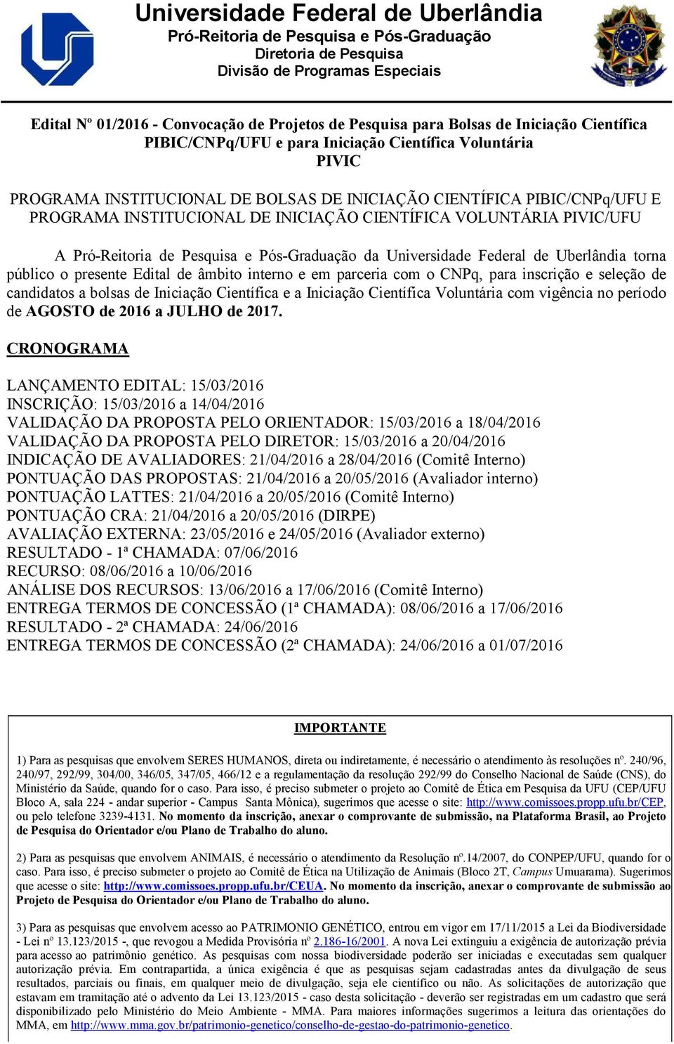 CIENTÍFICA VOLUNTÁRIA PIVIC/UFU A Pró-Reitoria de Pesquisa e Pós-Graduação da Universidade Federal de Uberlândia torna público o presente Edital de âmbito interno e em parceria com o CNPq, para