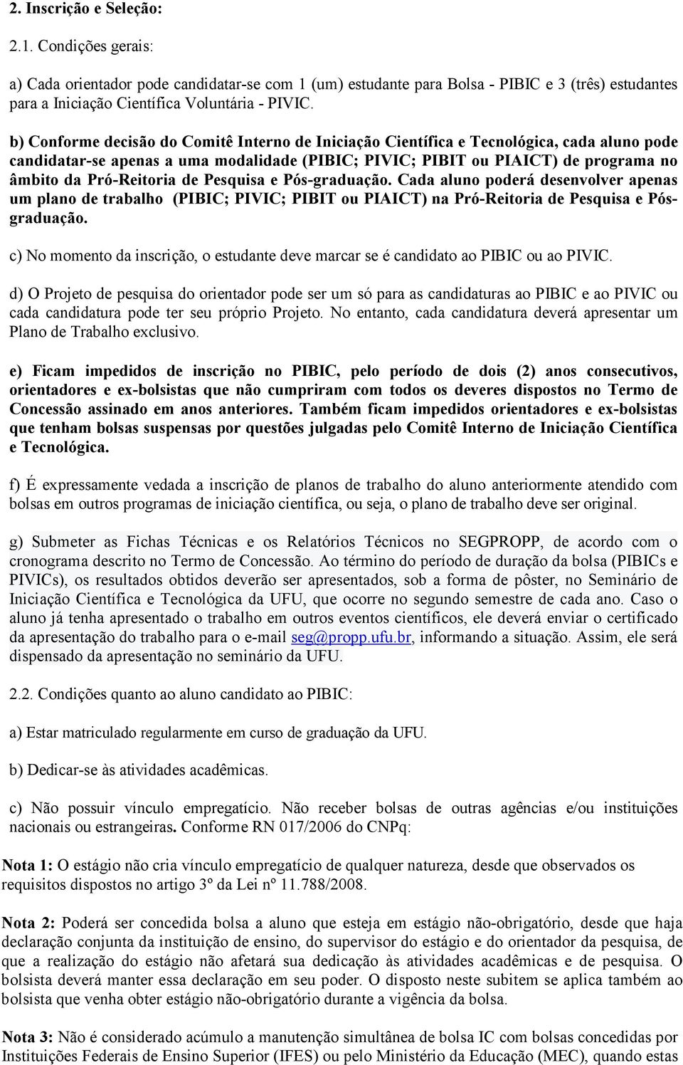 Pró-Reitoria de Pesquisa e Pós-graduação. Cada aluno poderá desenvolver apenas um plano de trabalho (PIBIC; PIVIC; PIBIT ou PIAICT) na Pró-Reitoria de Pesquisa e Pósgraduação.