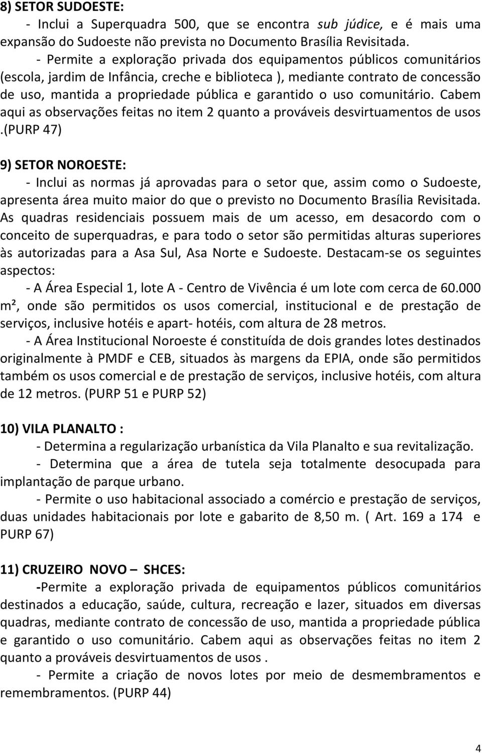 garantido o uso comunitário. Cabem aqui as observações feitas no item 2 quanto a prováveis desvirtuamentos de usos.