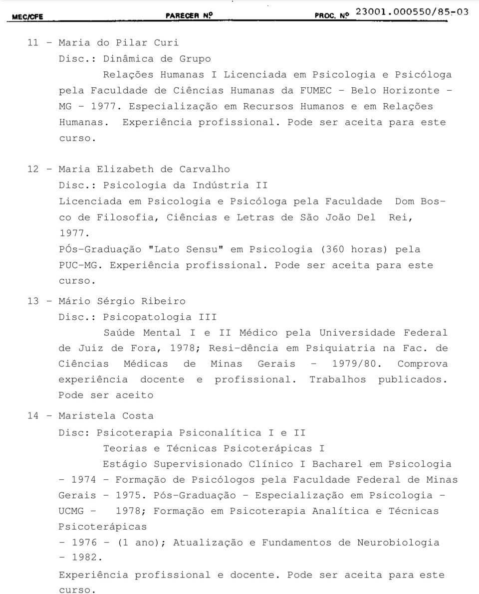 : Psicologia da Indústria II Licenciada em Psicologia e Psicóloga pela Faculdade Dom Bos- co de Filosofia, Ciências e Letras de São João Del Rei, 1977.