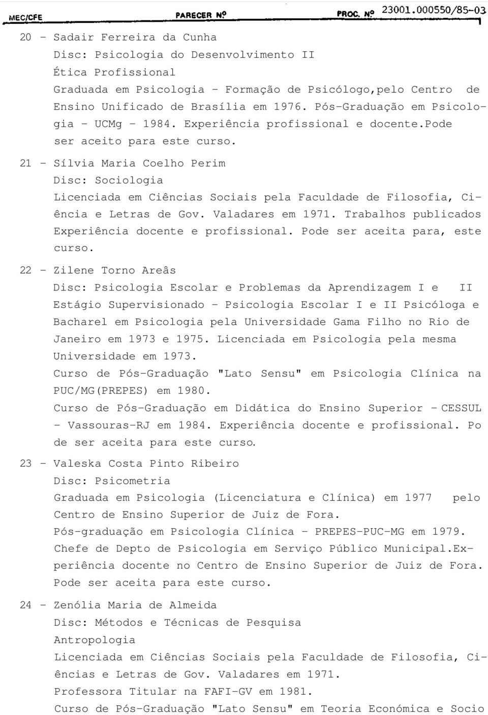 21 - Sílvia Maria Coelho Perim Disc: Sociologia Licenciada em Ciências Sociais pela Faculdade de Filosofia, Ciência e Letras de Gov. Valadares em 1971.