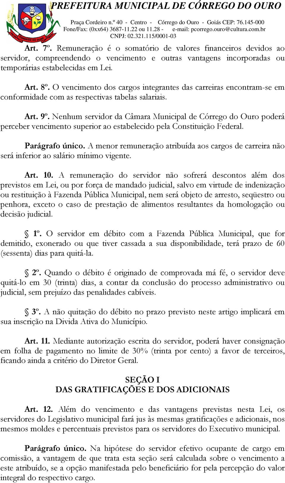 Nenhum servidor da Câmara Municipal de Córrego do Ouro poderá perceber vencimento superior ao estabelecido pela Constituição Federal. Parágrafo único.