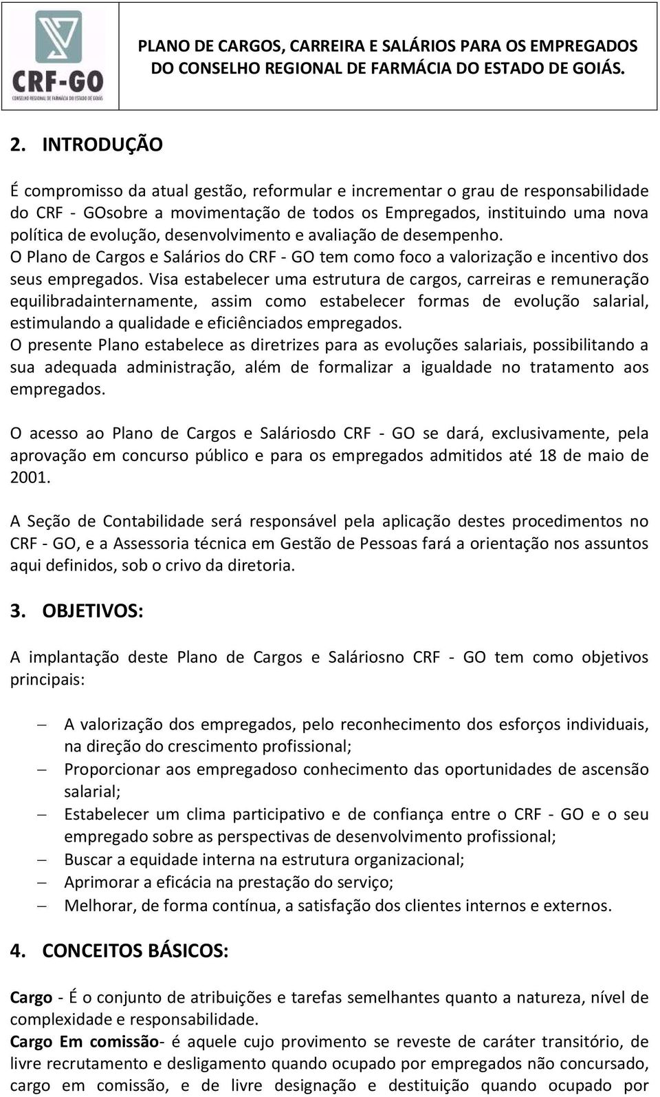 Visa estabelecer uma estrutura de cargos, carreiras e remuneração equilibradainternamente, assim como estabelecer formas de evolução salarial, estimulando a qualidade e eficiênciados empregados.