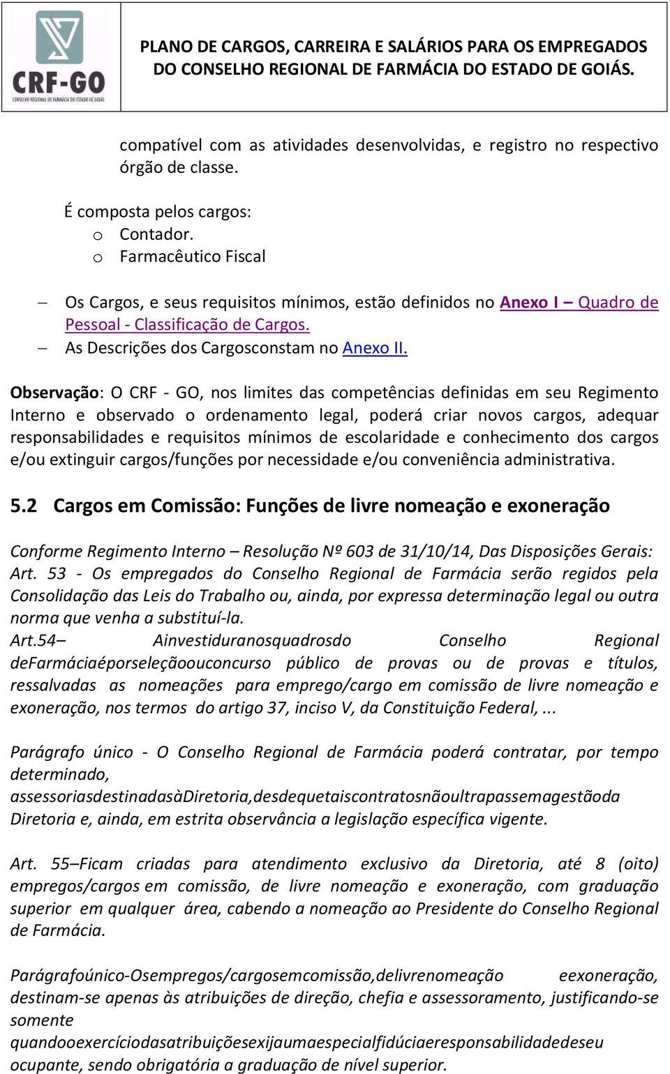 Observação: O CRF - GO, nos limites das competências definidas em seu Regimento Interno e observado o ordenamento legal, poderá criar novos cargos, adequar responsabilidades e requisitos mínimos de