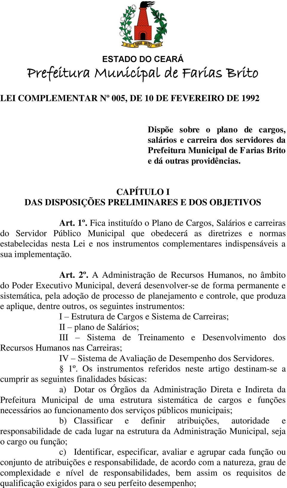 Fica instituído o Plano de Cargos, Salários e carreiras do Servidor Público Municipal que obedecerá as diretrizes e normas estabelecidas nesta Lei e nos instrumentos complementares indispensáveis a