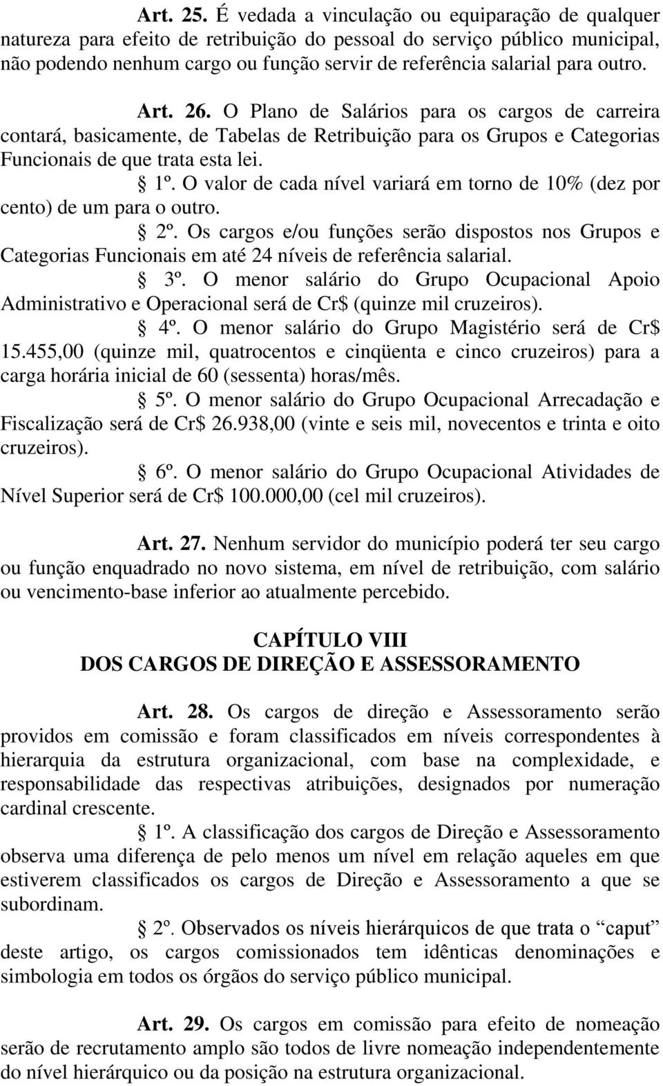 outro. Art. 26. O Plano de Salários para os cargos de carreira contará, basicamente, de Tabelas de Retribuição para os Grupos e Categorias Funcionais de que trata esta lei. 1º.