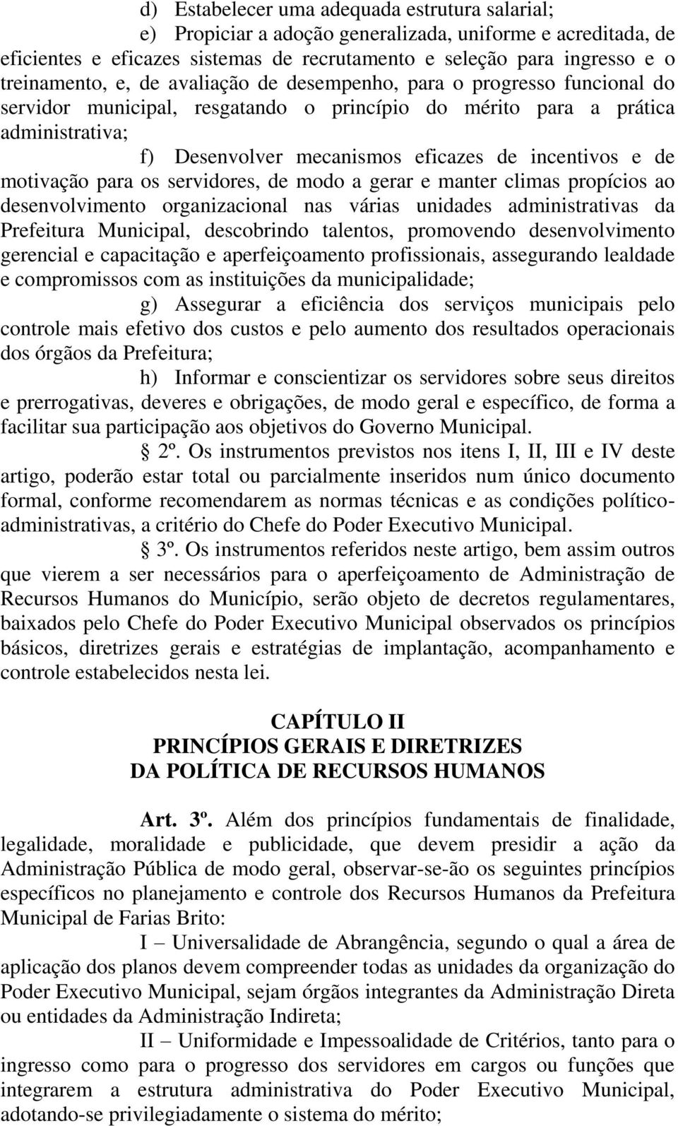 motivação para os servidores, de modo a gerar e manter climas propícios ao desenvolvimento organizacional nas várias unidades administrativas da Prefeitura Municipal, descobrindo talentos, promovendo