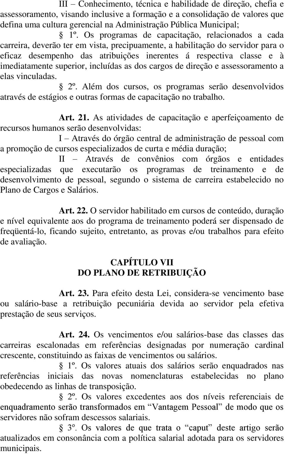 Os programas de capacitação, relacionados a cada carreira, deverão ter em vista, precipuamente, a habilitação do servidor para o eficaz desempenho das atribuições inerentes á respectiva classe e à