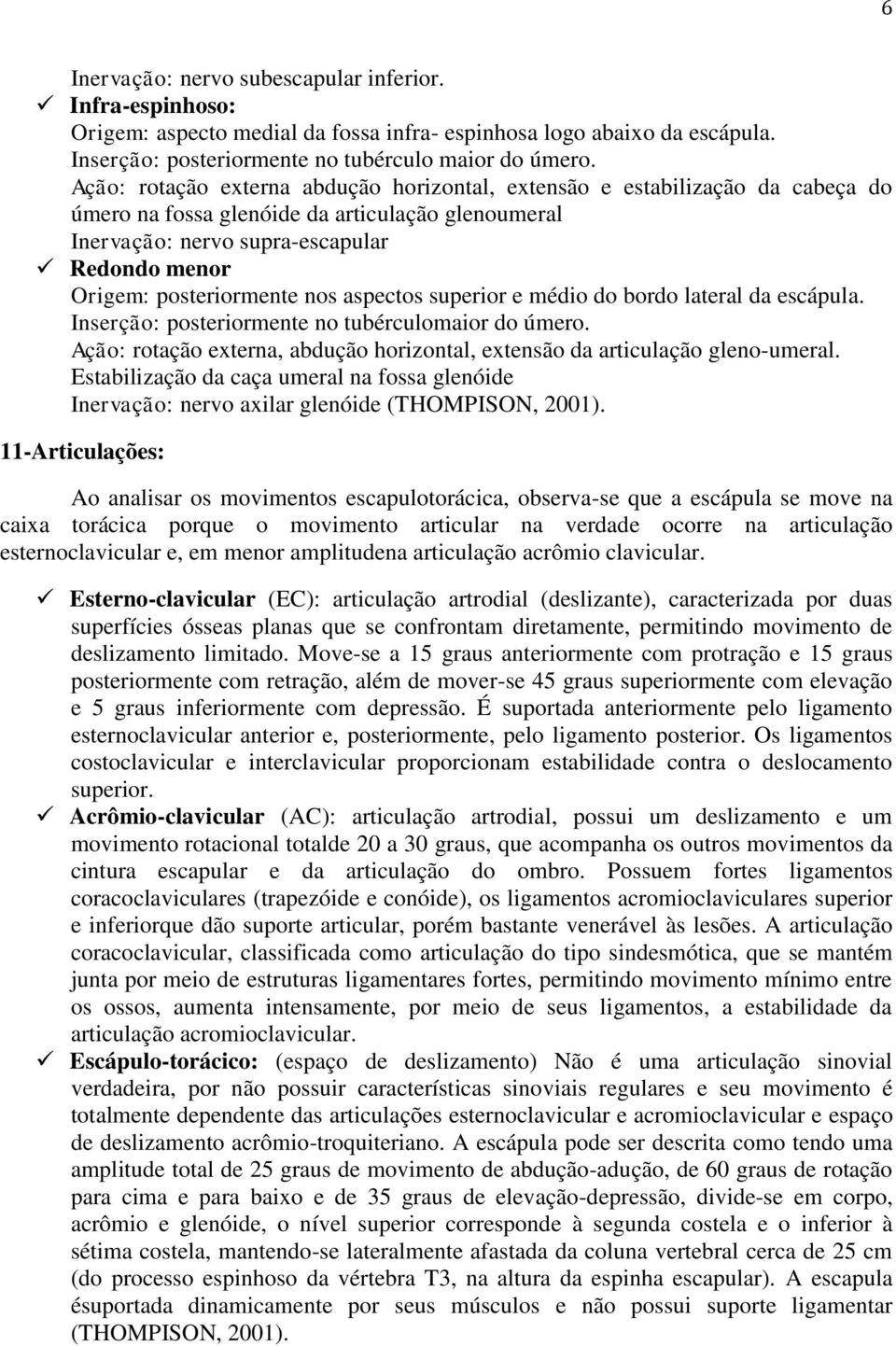 posteriormente nos aspectos superior e médio do bordo lateral da escápula. Inserção: posteriormente no tubérculomaior do úmero.