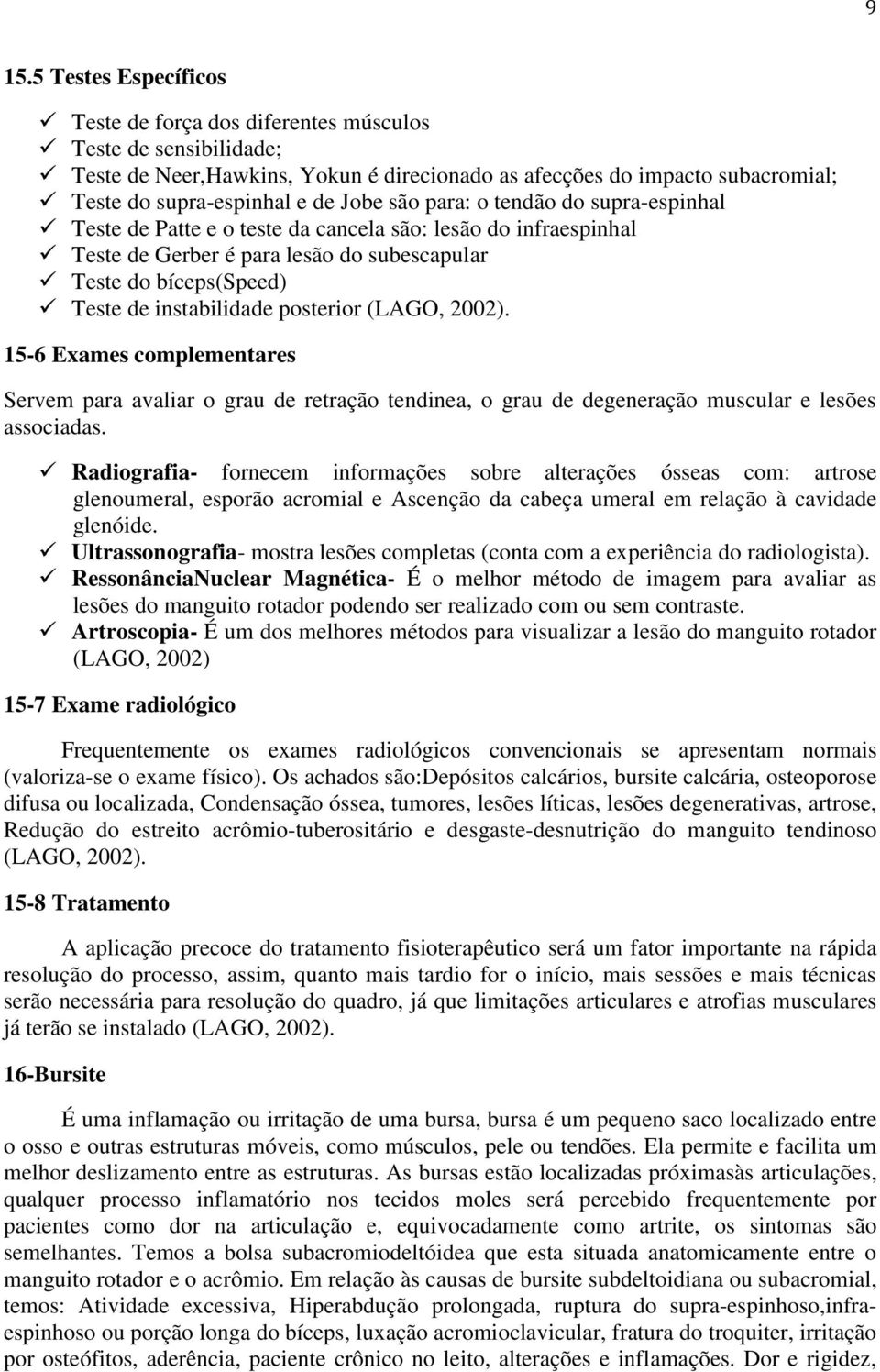 posterior (LAGO, 2002). 15-6 Exames complementares Servem para avaliar o grau de retração tendinea, o grau de degeneração muscular e lesões associadas.