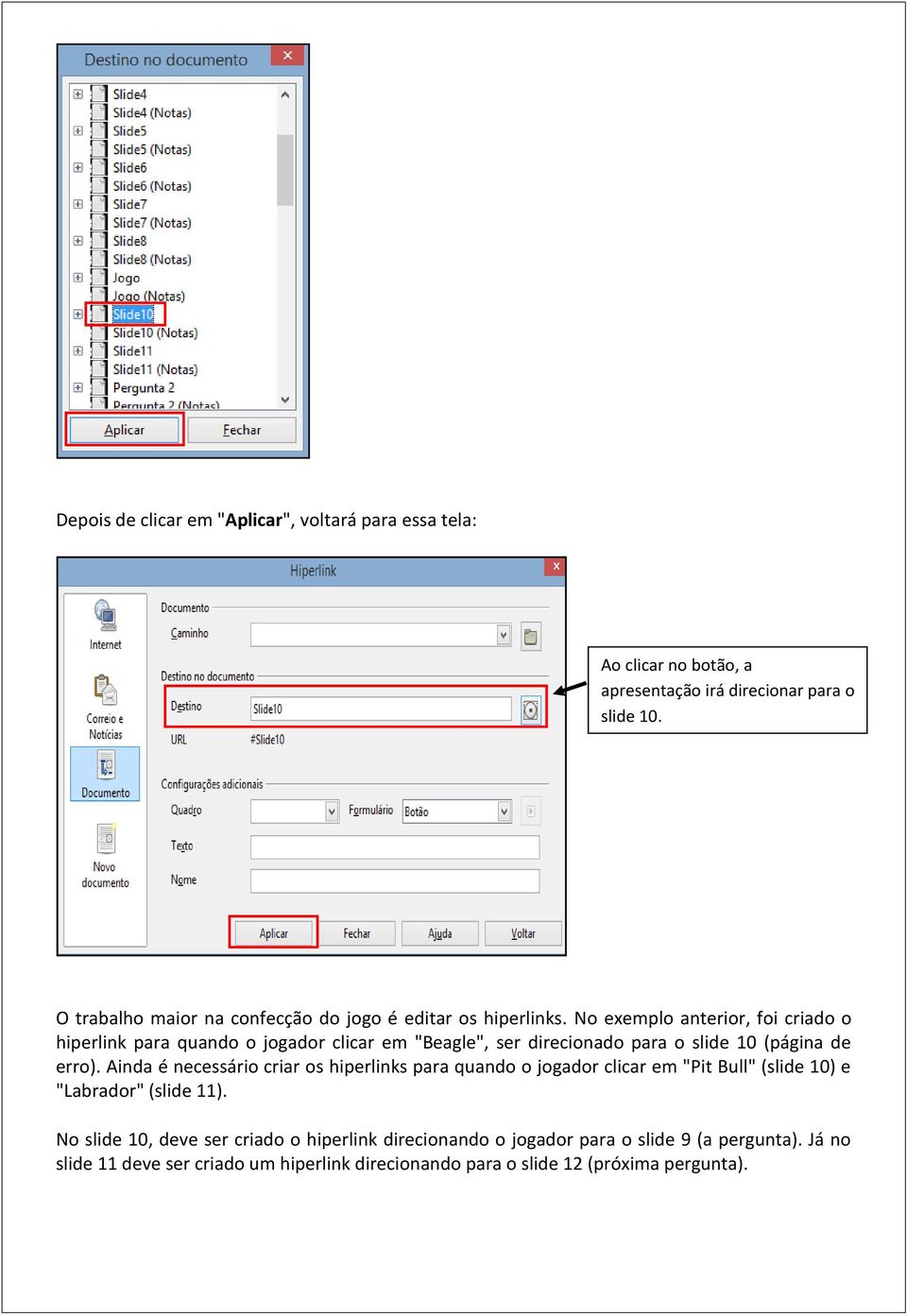 No exemplo anterior, foi criado o hiperlink para quando o jogador clicar em "Beagle", ser direcionado para o slide 10 (página de erro).