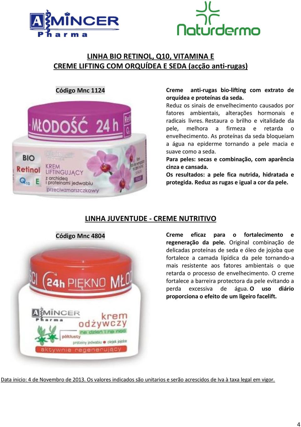 As proteínas da seda bloqueiam a água na epiderme tornando a pele macia e suave como a seda. Para peles: secas e combinação, com aparência cinza e cansada.