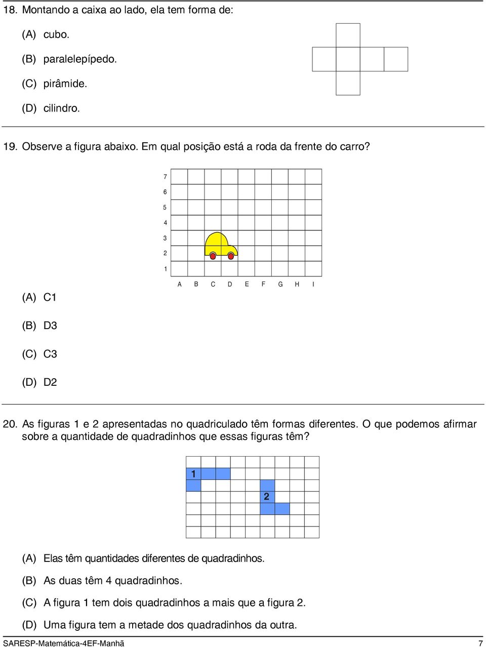 As figuras 1 e 2 apresentadas no quadriculado têm formas diferentes. O que podemos afirmar sobre a quantidade de quadradinhos que essas figuras têm?