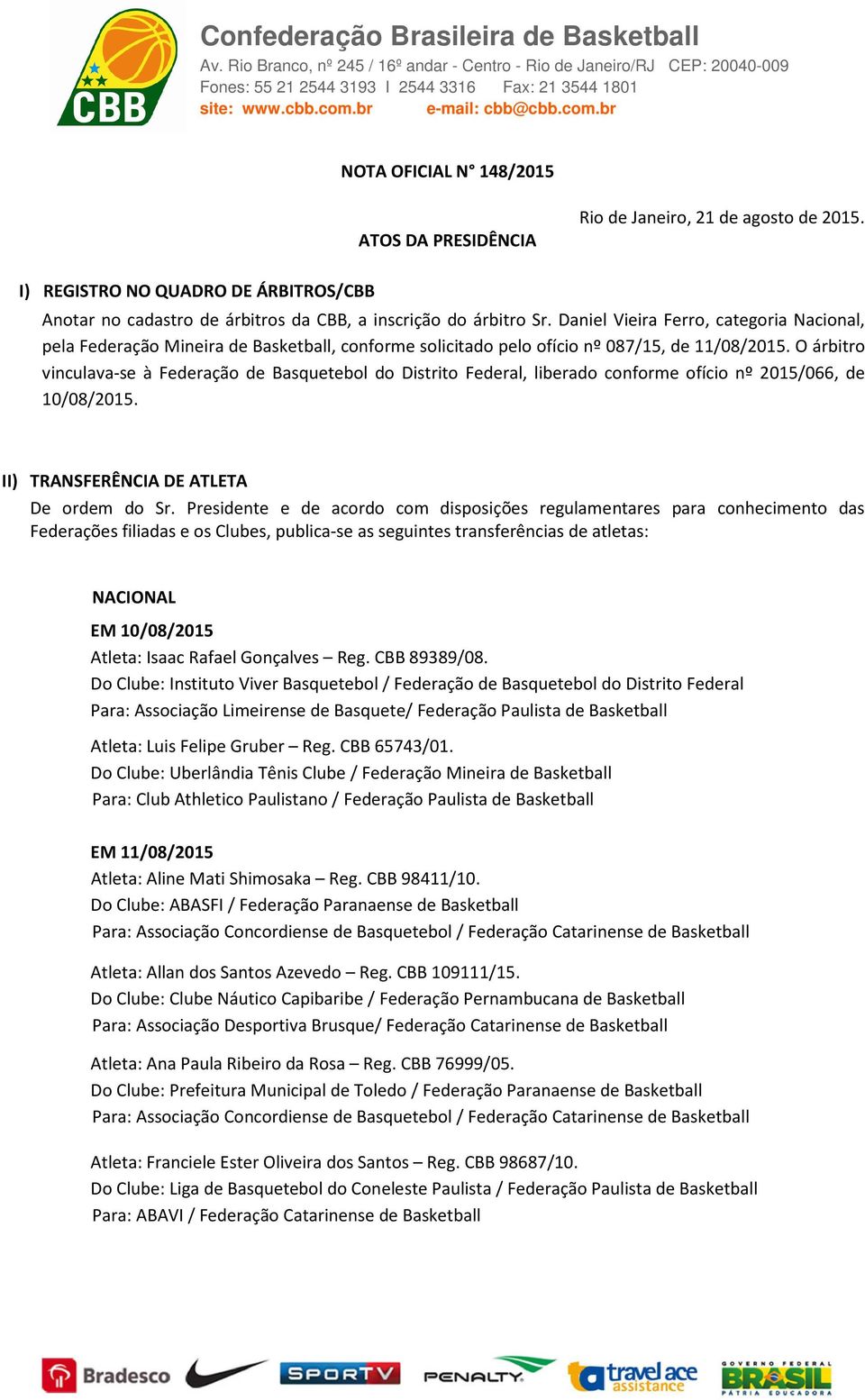 O árbitro vinculava-se à Federação de Basquetebol do Distrito Federal, liberado conforme ofício nº 2015/066, de 10/08/2015. II) TRANSFERÊNCIA DE ATLETA De ordem do Sr.