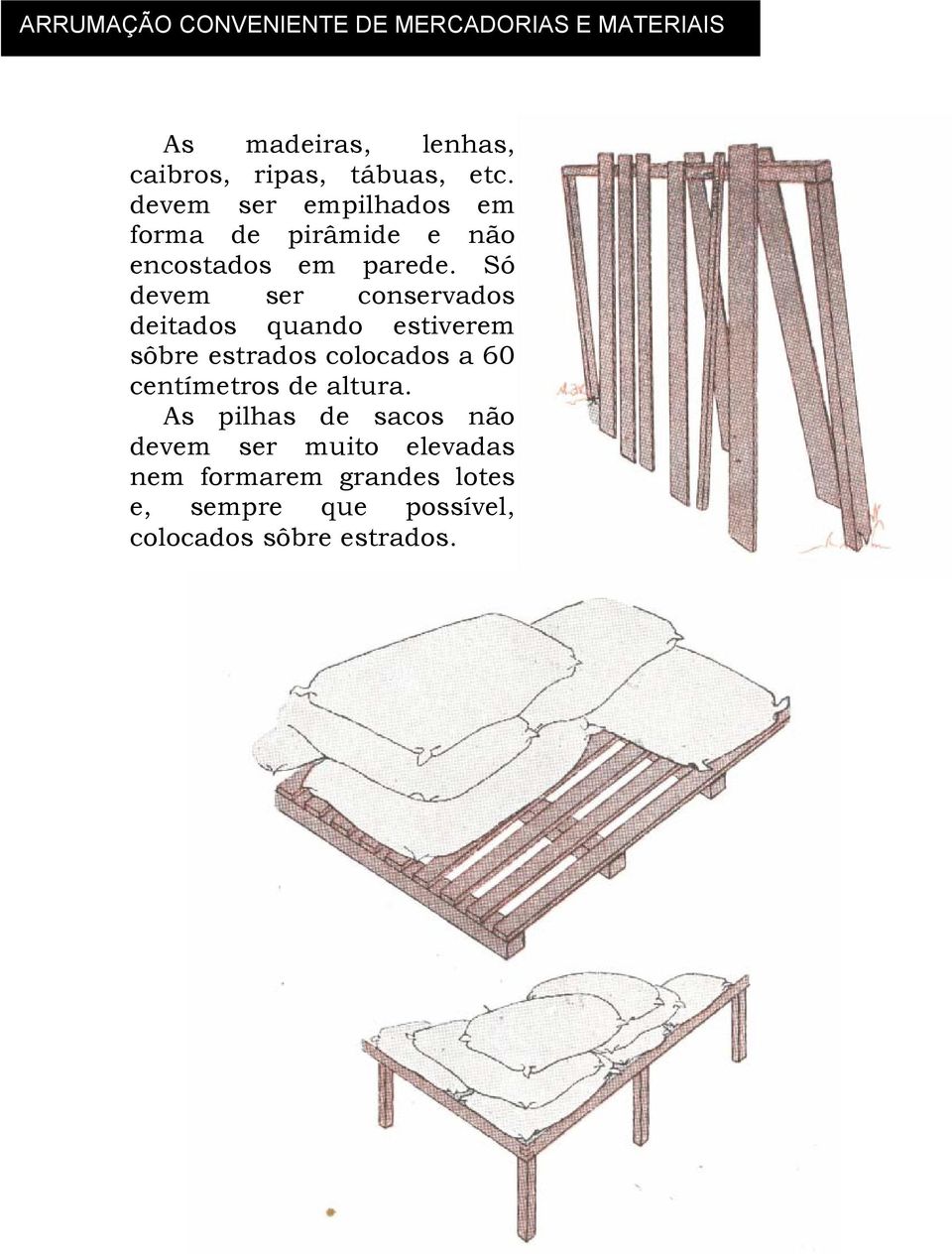 Só devem ser conservados deitados quando estiverem sôbre estrados colocados a 60 centímetros de