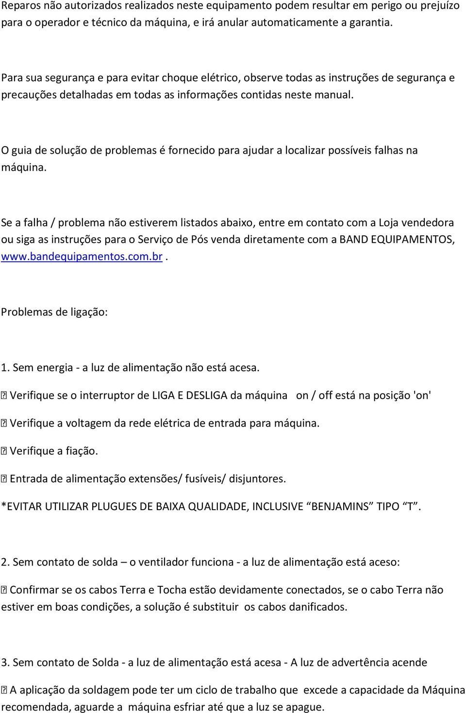 O guia de solução de problemas é fornecido para ajudar a localizar possíveis falhas na máquina.