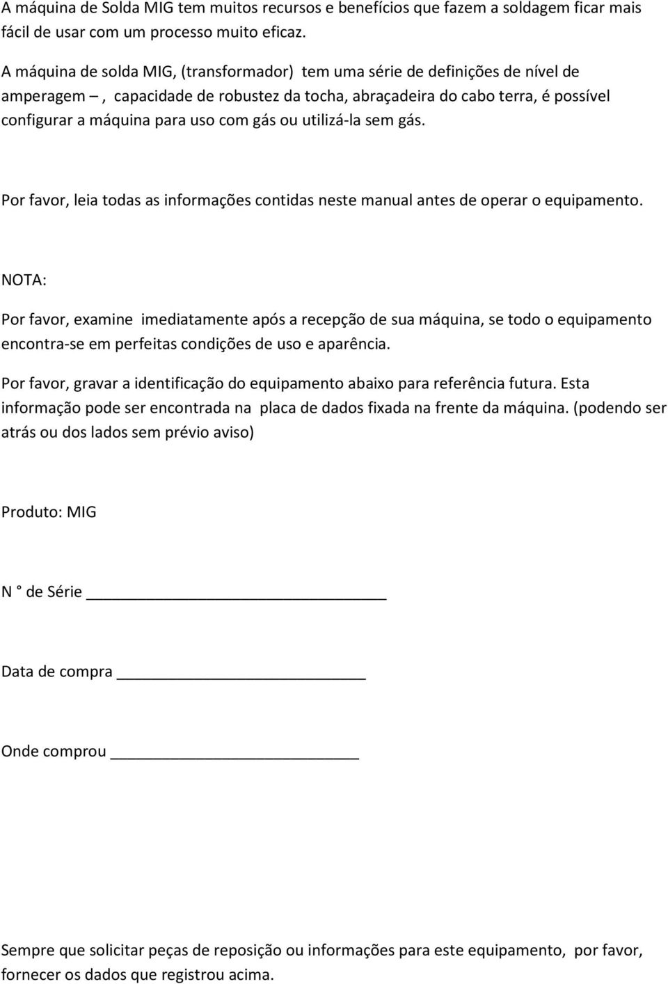 ou utilizá-la sem gás. Por favor, leia todas as informações contidas neste manual antes de operar o equipamento.