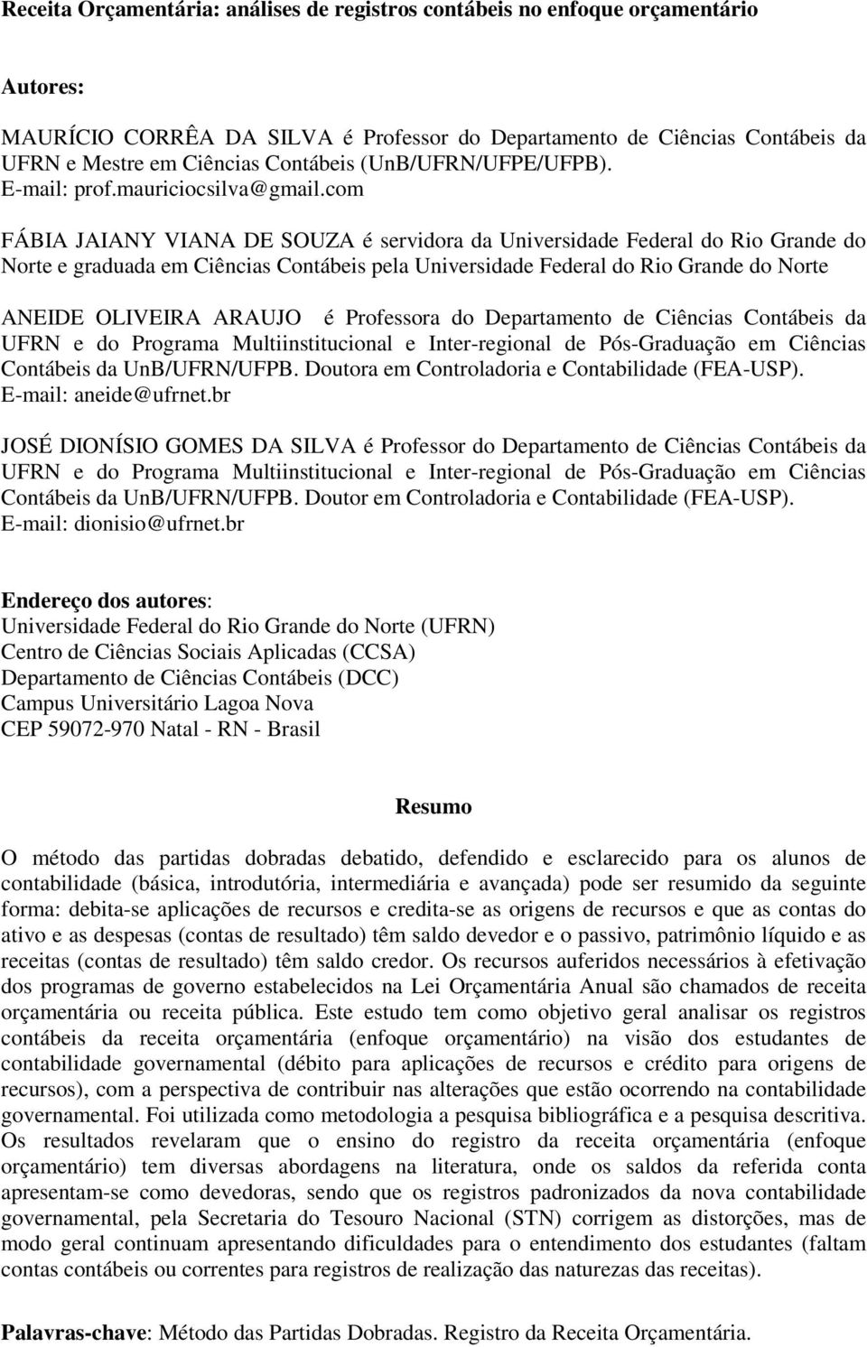 com FÁBIA JAIANY VIANA DE SOUZA é servidora da Universidade Federal do Rio Grande do Norte e graduada em Ciências Contábeis pela Universidade Federal do Rio Grande do Norte ANEIDE OLIVEIRA ARAUJO é