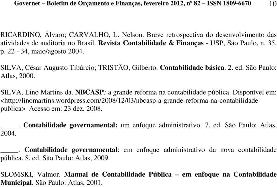 SILVA, Lino Martins da. NBCASP: a grande reforma na contabilidade pública. Disponível em: <http://linomartins.wordpress.