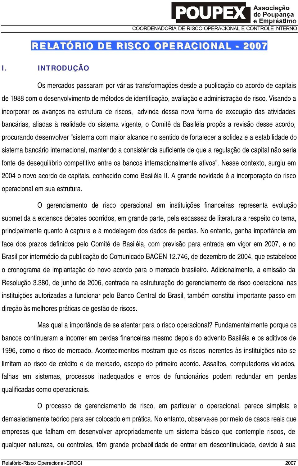 Visando a incorporar os avanços na estrutura de riscos, advinda dessa nova forma de execução das atividades bancárias, aliadas à realidade do sistema vigente, o Comitê da Basiléia propôs a revisão