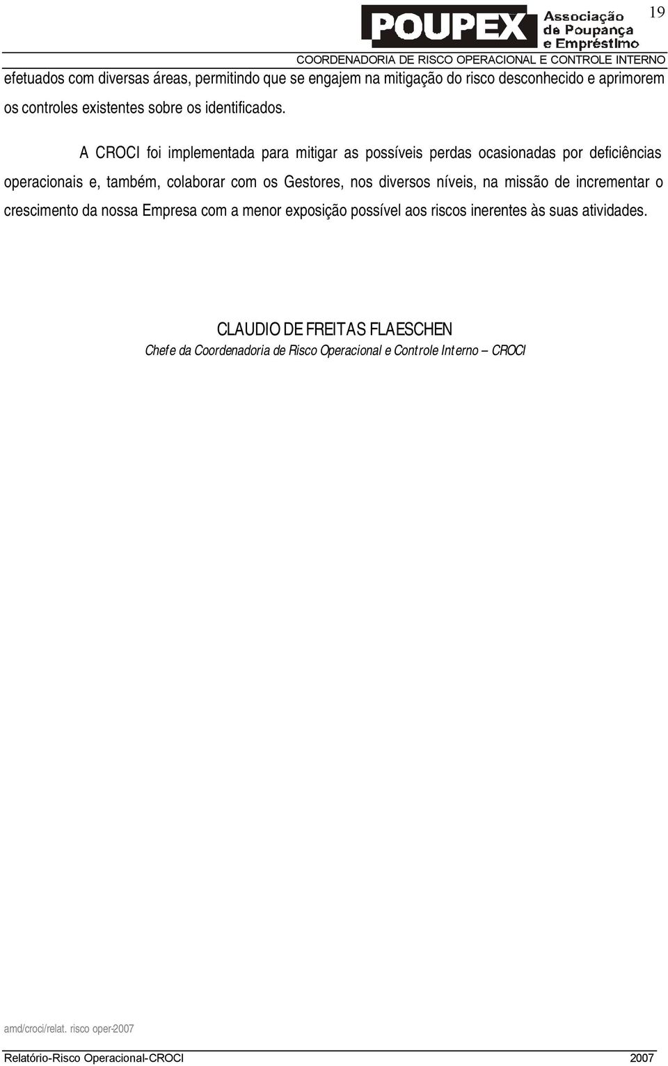 A CROCI foi implementada para mitigar as possíveis perdas ocasionadas por deficiências operacionais e, também, colaborar com os Gestores, nos