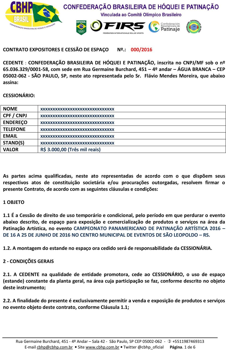 Flávio Mendes Moreira, que abaixo assina: CESSIONÁRIO: NOME CPF / CNPJ ENDEREÇO TELEFONE EMAIL STAND(S) VALOR R$ 3.