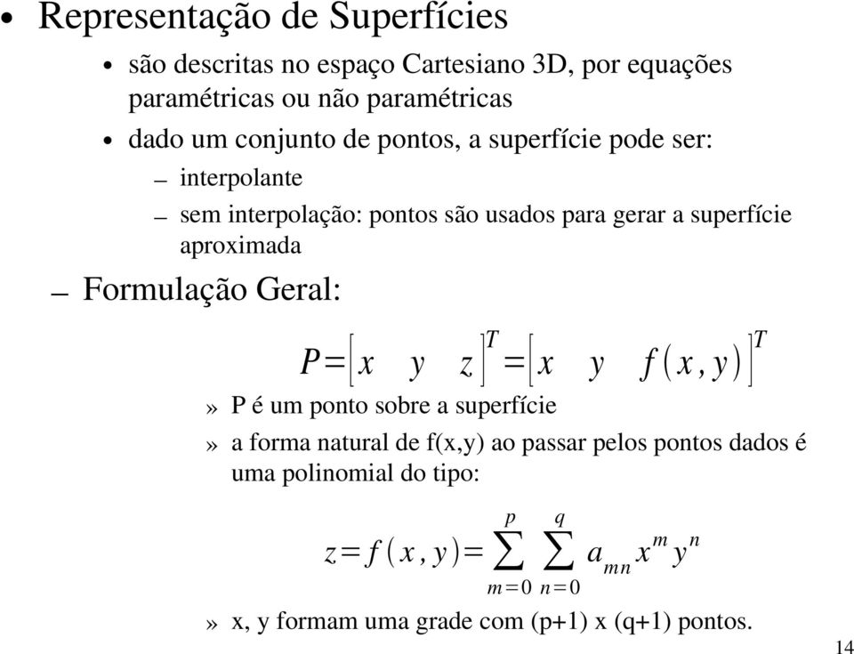 aproximada Formulação Geral: P=[ x y z ] T =[ x y f x, y ] T» P é um ponto sobre a superfície» a forma natural de f(x,y) ao