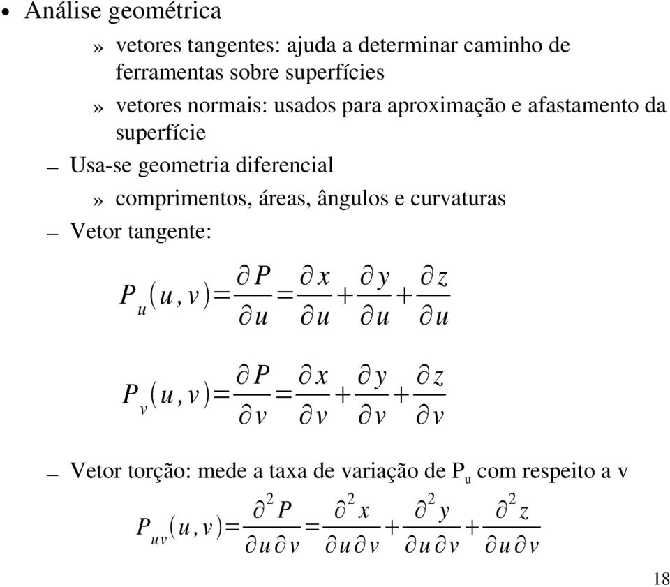 comprimentos, áreas, ângulos e curvaturas Vetor tangente: P u u, v = P u = x u y u z u P v u, v = P v = x