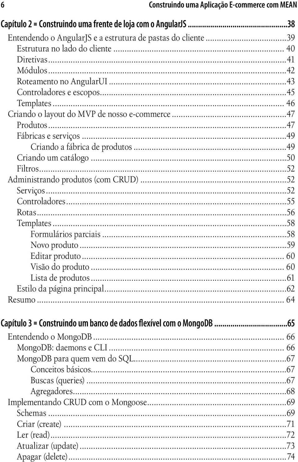 ..47 Fábricas e serviços...49 Criando a fábrica de produtos...49 Criando um catálogo...50 Filtros...52 Administrando produtos (com CRUD)...52 Serviços...52 Controladores...55 Rotas...56 Templates.