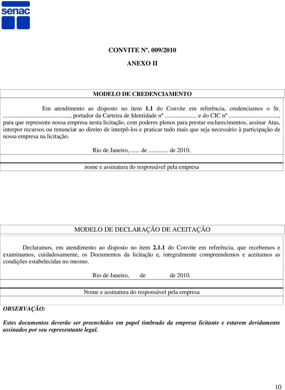 seja necessário à participação de nossa empresa na licitação. Rio de Janeiro,... de... de 2010.