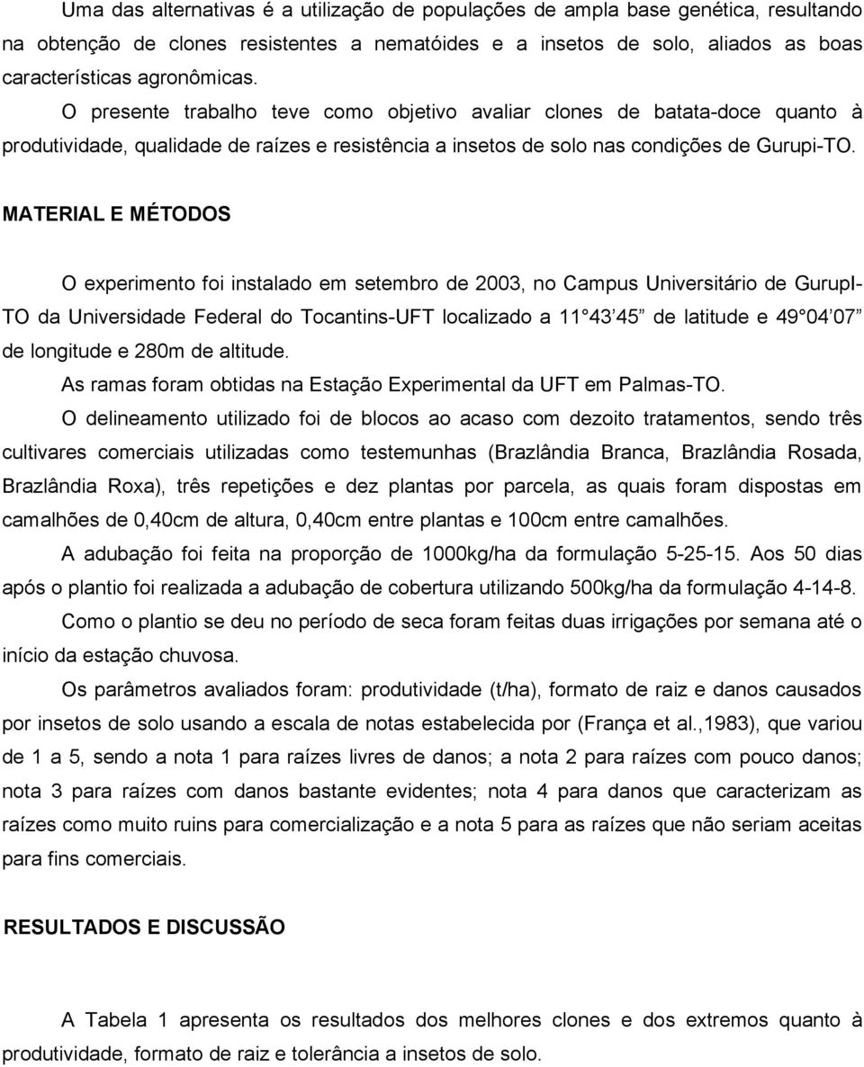 MATERIAL E MÉTODOS O experimento foi instalado em setembro de 2003, no Campus Universitário de GurupI- TO da Universidade Federal do Tocantins-UFT localizado a 11 43 45 de latitude e 49 04 07 de