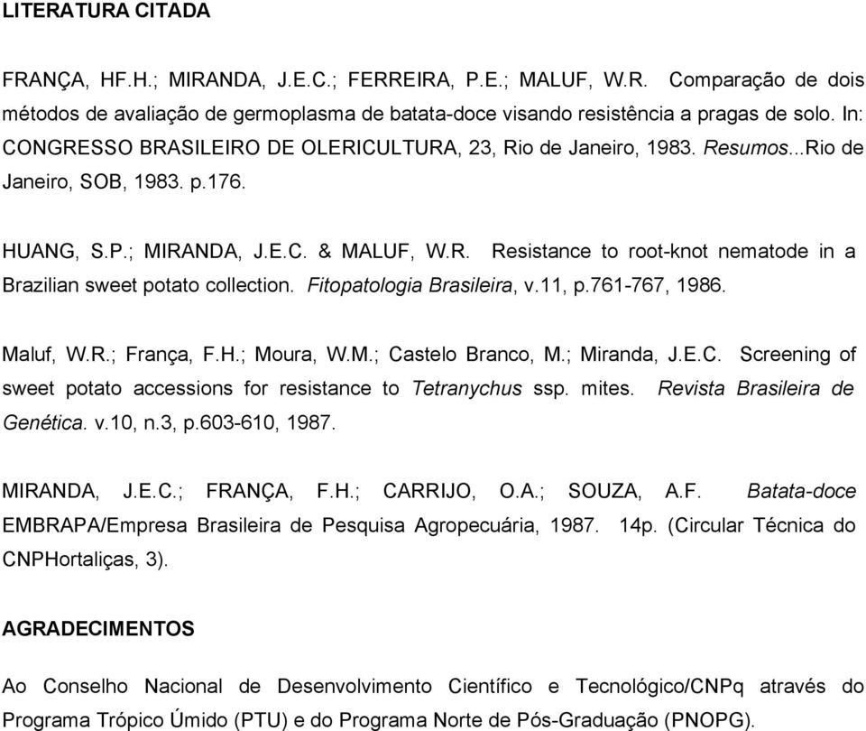 Fitopatologia Brasileira, v.11, p.761-767, 1986. Maluf, W.R.; França, F.H.; Moura, W.M.; Castelo Branco, M.; Miranda, J.E.C. Screening of sweet potato accessions for resistance to Tetranychus ssp.