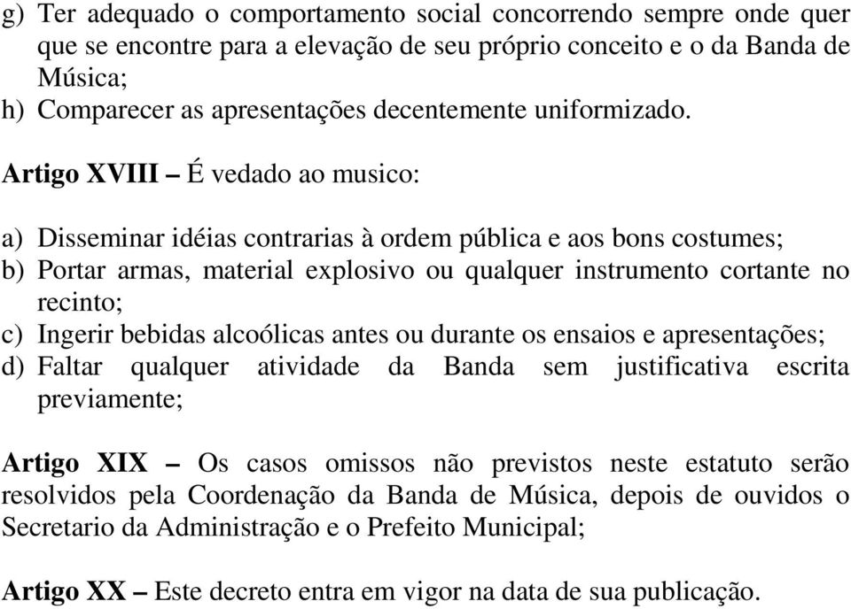 Artigo XVIII É vedado ao musico: a) Disseminar idéias contrarias à ordem pública e aos bons costumes; b) Portar armas, material explosivo ou qualquer instrumento cortante no recinto; c) Ingerir