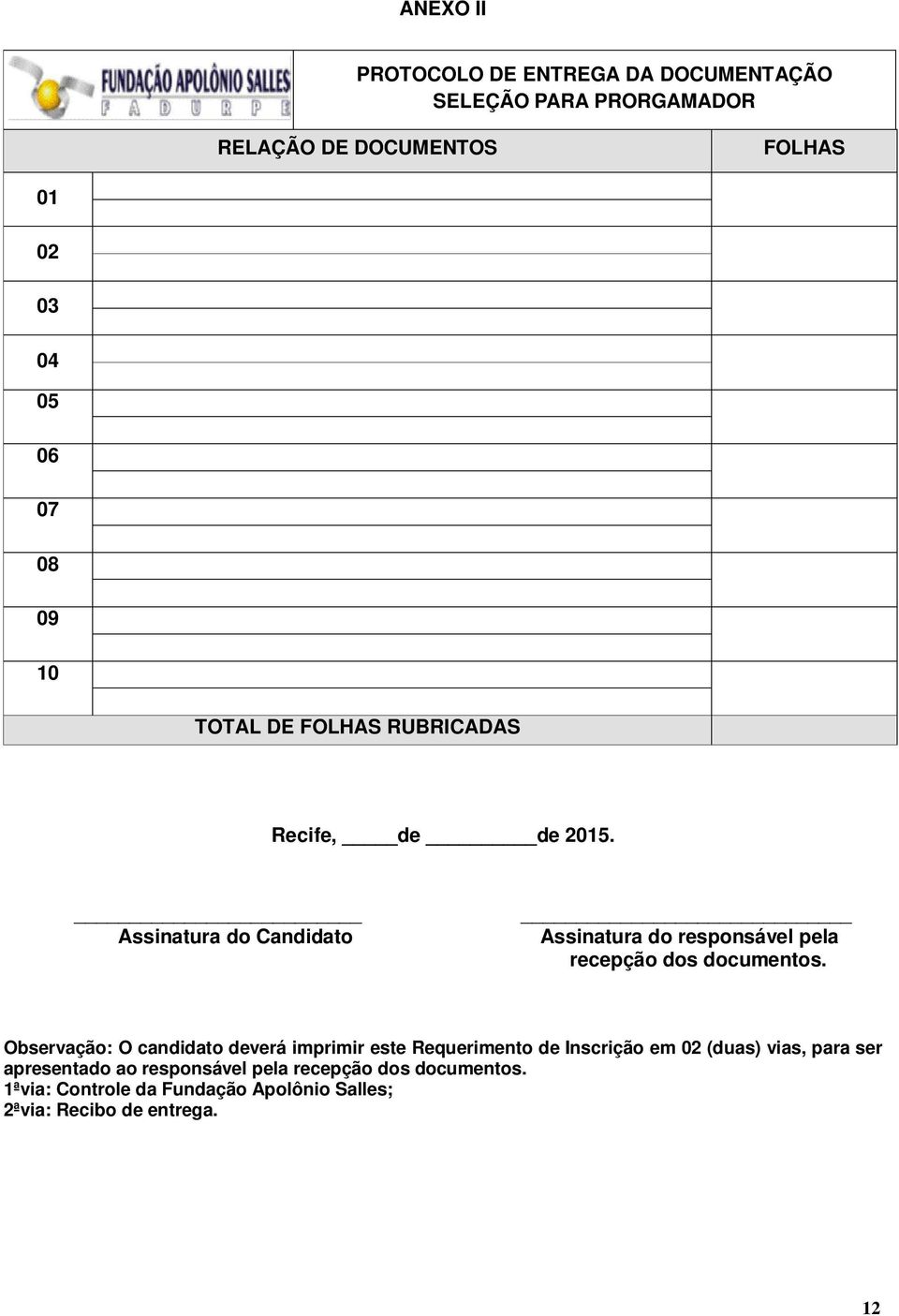 Assinatura do Candidato Assinatura do responsável pela recepção dos documentos.