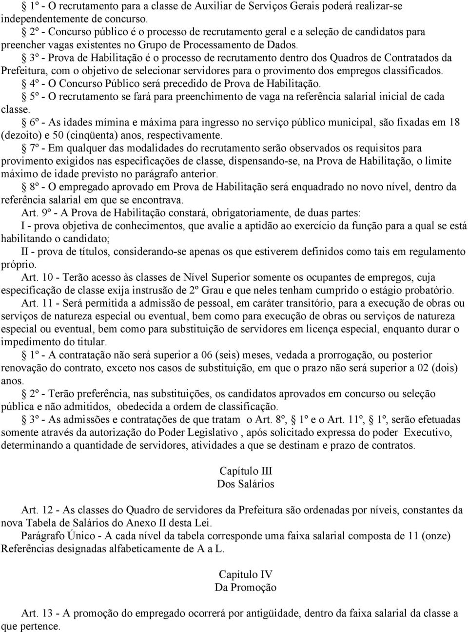 3º - Prova de Habilitação é o processo de recrutamento dentro dos Quadros de Contratados da Prefeitura, com o objetivo de selecionar servidores para o provimento dos empregos classificados.