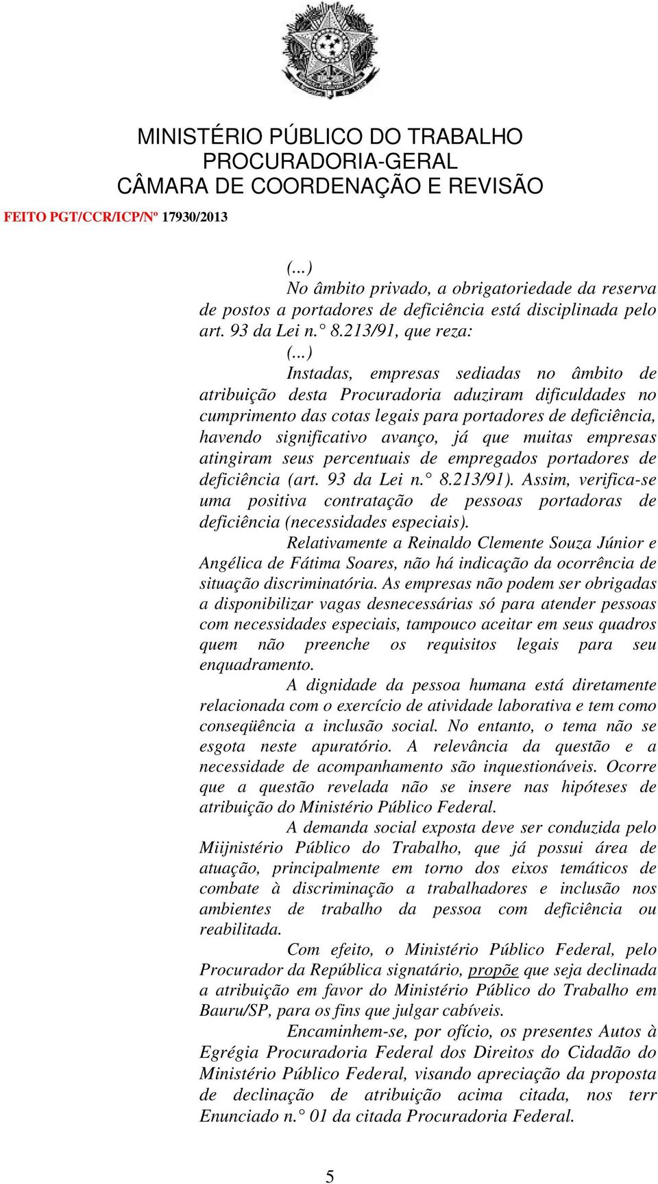 muitas empresas atingiram seus percentuais de empregados portadores de deficiência (art. 93 da Lei n. 8.213/91).