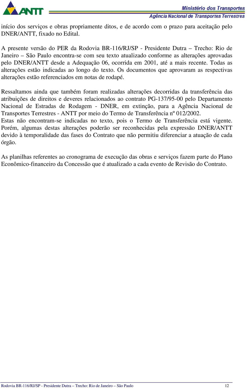 06, ocorrida em 2001, até a mais recente. Todas as alterações estão indicadas ao longo do texto. Os documentos que aprovaram as respectivas alterações estão referenciados em notas de rodapé.