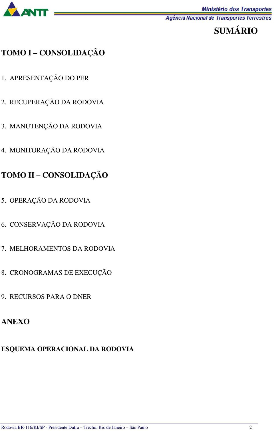 CONSERVAÇÃO DA RODOVIA 7. MELHORAMENTOS DA RODOVIA 8. CRONOGRAMAS DE EXECUÇÃO 9.