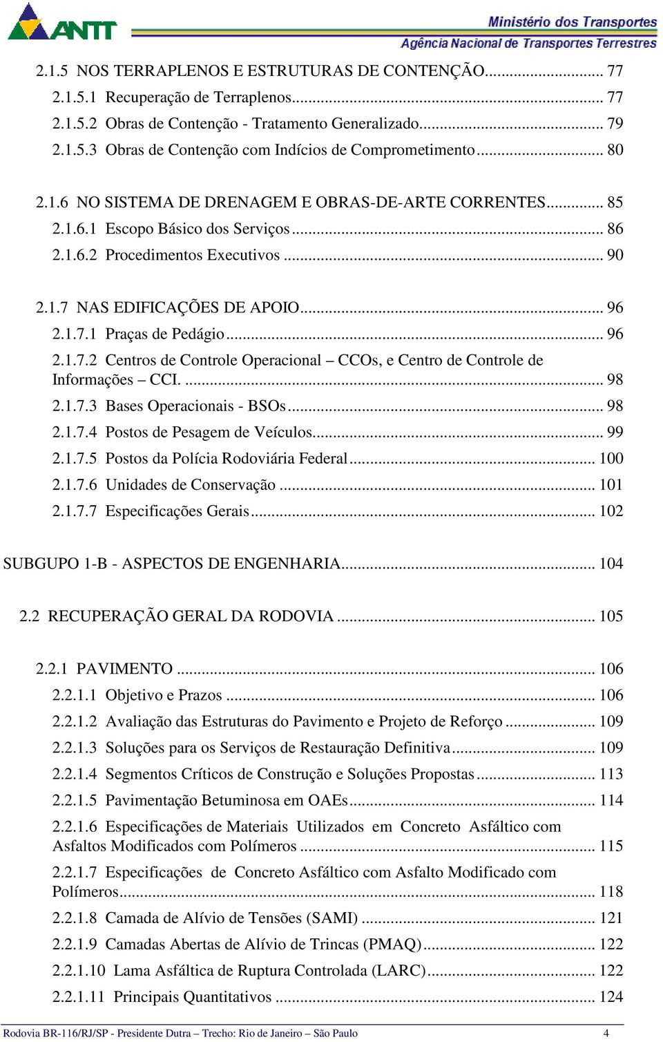 .. 96 2.1.7.2 Centros de Controle Operacional CCOs, e Centro de Controle de Informações CCI.... 98 2.1.7.3 Bases Operacionais - BSOs... 98 2.1.7.4 Postos de Pesagem de Veículos... 99 2.1.7.5 Postos da Polícia Rodoviária Federal.