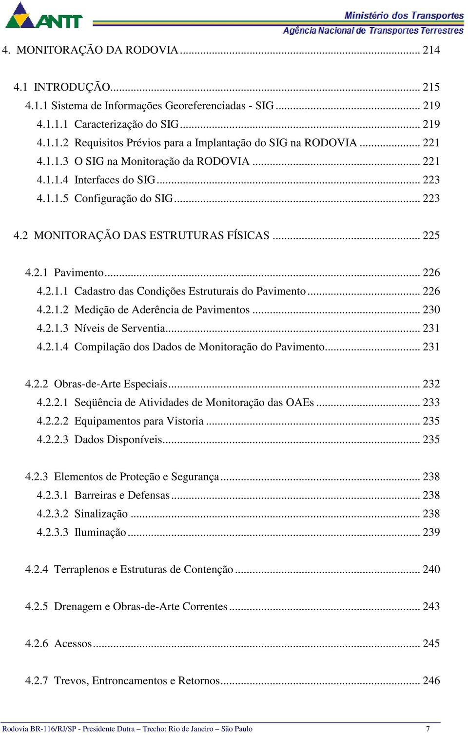 .. 226 4.2.1.2 Medição de Aderência de Pavimentos... 230 4.2.1.3 Níveis de Serventia... 231 4.2.1.4 Compilação dos Dados de Monitoração do Pavimento... 231 4.2.2 Obras-de-Arte Especiais... 232 4.2.2.1 Seqüência de Atividades de Monitoração das OAEs.