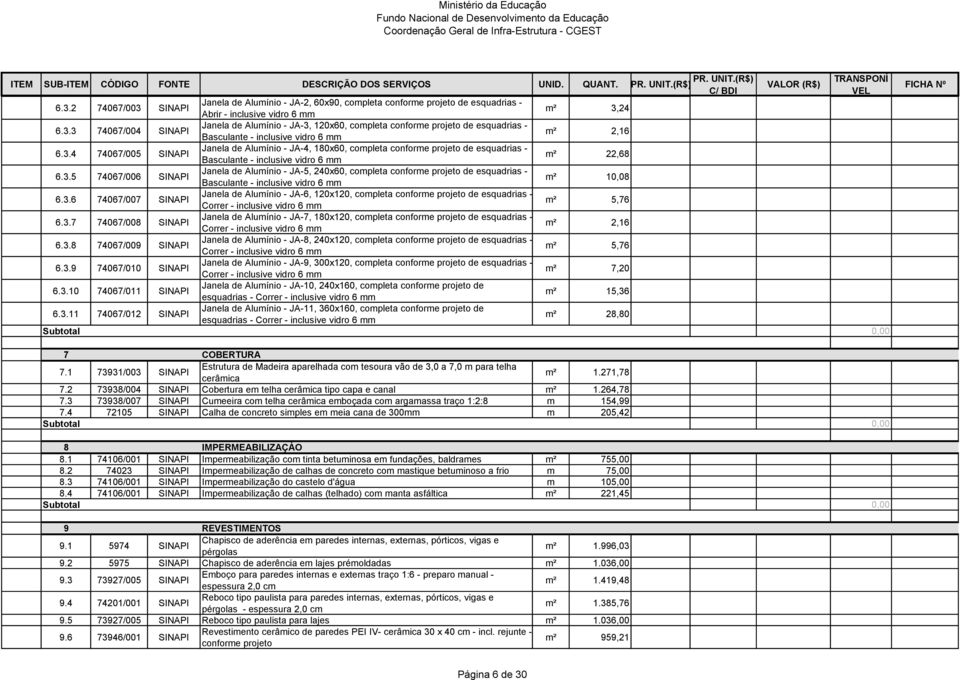 3.6 74067/007 SINAPI Janela de Alumínio - JA-6, 120x120, completa conforme projeto de esquadrias - Correr - inclusive vidro 6 mm m² 5,76 6.3.7 74067/008 SINAPI Janela de Alumínio - JA-7, 180x120, completa conforme projeto de esquadrias - Correr - inclusive vidro 6 mm m² 2,16 6.