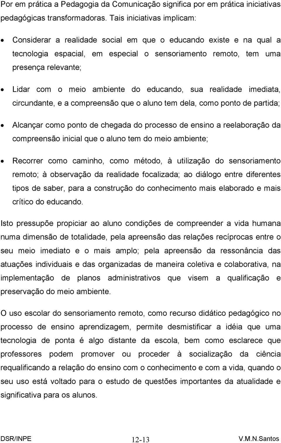 ambiente do educando, sua realidade imediata, circundante, e a compreensão que o aluno tem dela, como ponto de partida; Alcançar como ponto de chegada do processo de ensino a reelaboração da