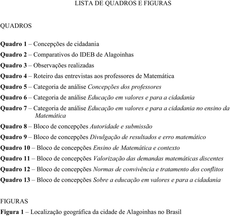 cidadania no ensino da Matemática Quadro 8 Bloco de concepções Autoridade e submissão Quadro 9 Bloco de concepções Divulgação de resultados e erro matemático Quadro 10 Bloco de concepções Ensino de