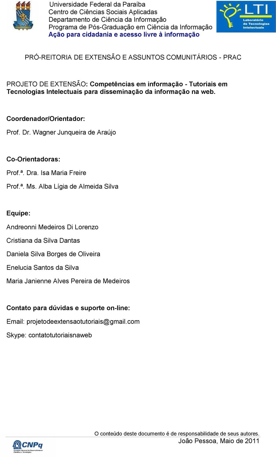 Alba Lígia de Almeida Silva Equipe: Andreonni Medeiros Di Lorenzo Cristiana da Silva Dantas Daniela Silva Borges de Oliveira Enelucia Santos da Silva