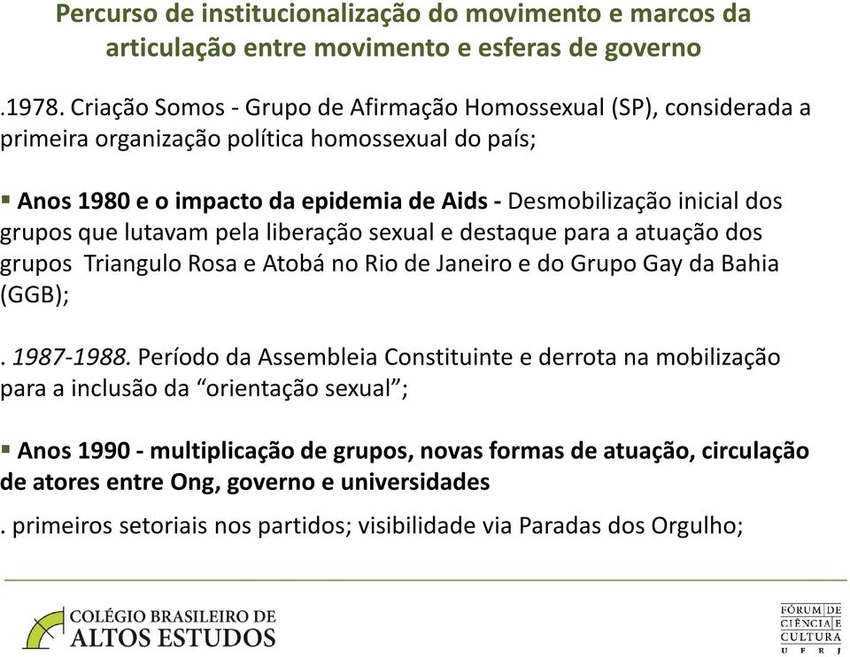 grupos que lutavam pela liberação sexual e destaque para a atuação dos grupos Triangulo Rosa e Atobáno Rio de Janeiro e do Grupo Gay da Bahia (GGB);. 1987-1988.